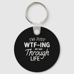 I'm Just Wtf-ing My Way Through Life  Keychain
