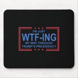 I'm Just Wtf-ing My Way Through Trump Presidency  Mouse Pad