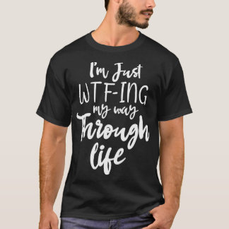 Im just Wtfing my way through life funny womens T-Shirt