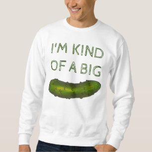 I'm Kind of a Big Dill (Deal) Pickle Sweatshirt