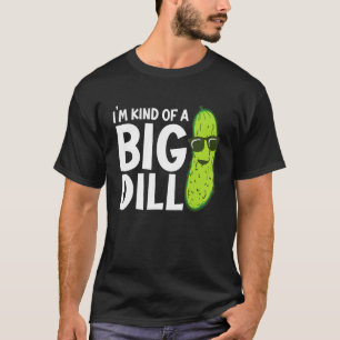 I'm Kind of a Big Dill Funny Pickles T-Shirt
