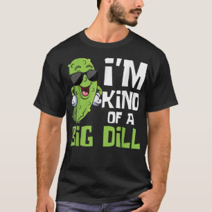 I'm Kind Of A Big Dill Pickle Cucumber Vegetable T-Shirt