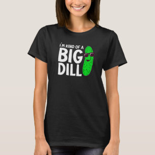 I'm Kind Of A Big Dill Pickle Quote For Men And W T-Shirt