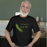 I'm Kind Of A Big Dill Pickle Shirt