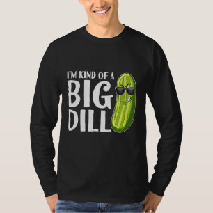 I'm Kind Of A Big Dill Pickle T-Shirt