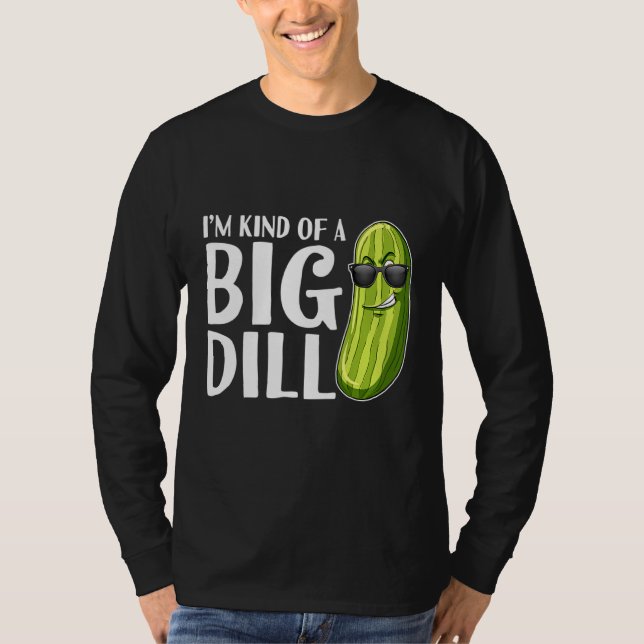 I'm Kind Of A Big Dill Pickle T-Shirt (Front)