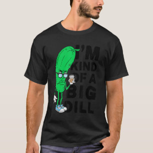 Im Kind Of A Big Dill Pickles Vegan Im A Big Dill T-Shirt