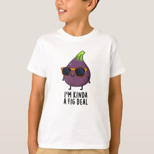 I'm Kinda A Fig Deal Funny Fruit Pun T-Shirt