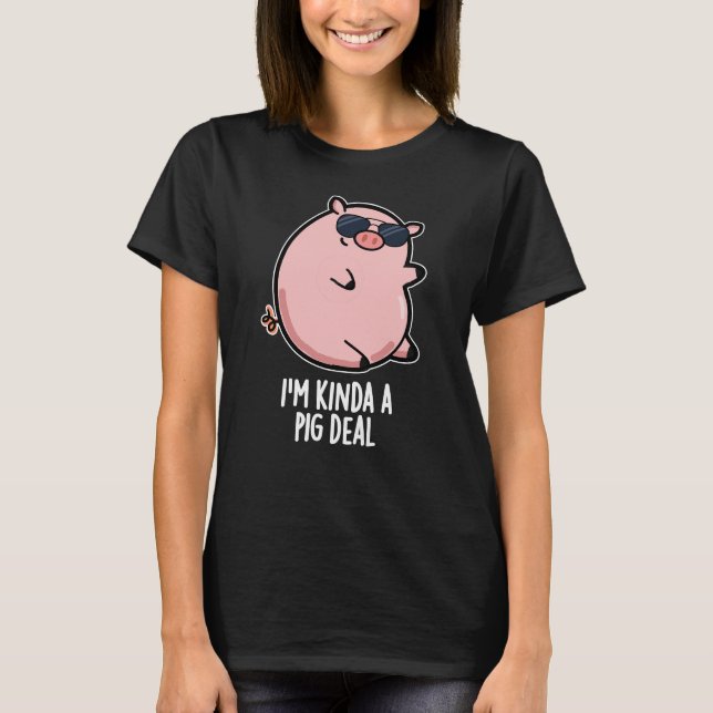 I'm Kinda A Pig Deal Funny Animal Pun Dark BG T-Shirt (Front)