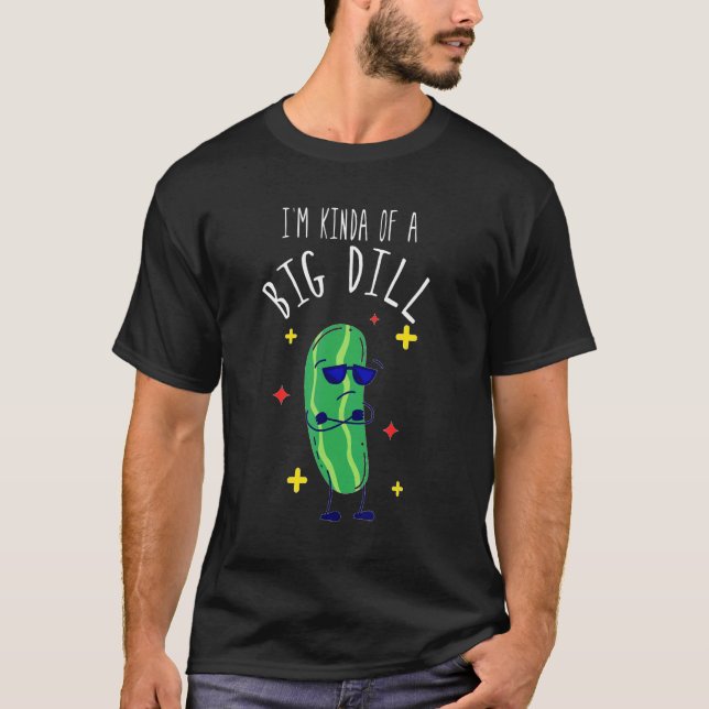 I'm Kinda Of A Big Dill  Pickle T-Shirt (Front)