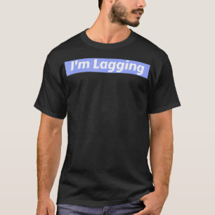 Im Lagging Video Game Gamer Quote  T-Shirt