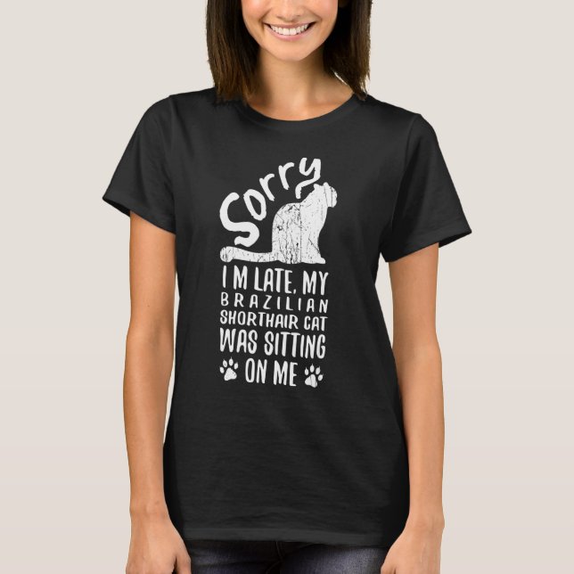 I'm Late My Brazilian Shorthair Cat Was Sitting On T-Shirt (Front)