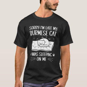 I'm Late My Burmese Cat Was Sleeping On Me Cat T-Shirt