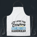 I'm Latke For Everything but Not For Hanukkah Apron<br><div class="desc">hanukkah, jewish, chanukah, menorah, dreidel, gift, birthday, holiday, lights, gelt</div>