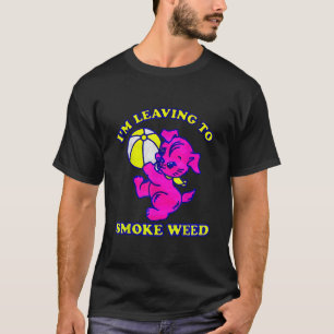 I'm Leaving To Smoke Weed T-Shirt