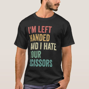 I'm Left Handed And I hate You Scissors Funny  T-Shirt