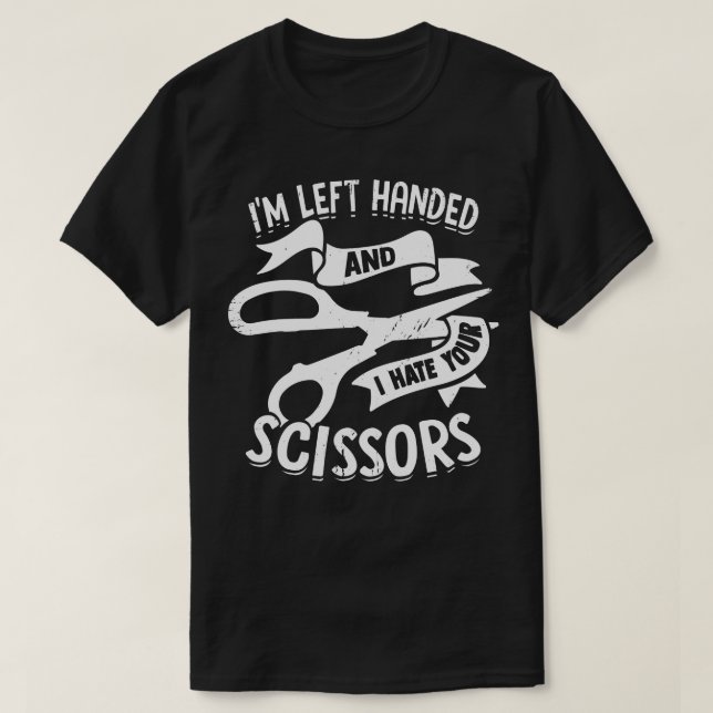 Im Left Handed And I Hate Your Scissors  T-Shirt (Design Front)