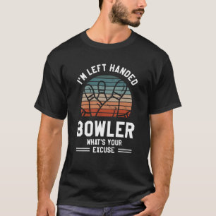 I'm Left Handed Bowler What's Your Excuse Bowling T-Shirt