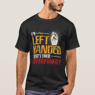 I'm Left Handed What's Your Superpower T-Shirt