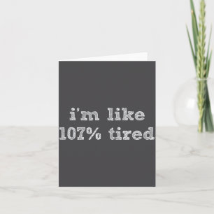 I'm Like 107% Tired - Funny Sleepy Quote Humour Ca Card