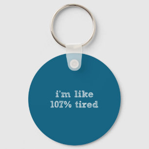 I'm Like 107% Tired - Funny Sleepy Quote Humour Ca Keychain