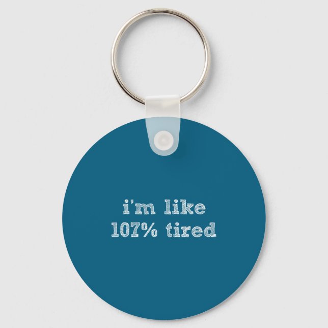 I'm Like 107% Tired - Funny Sleepy Quote Humour Ca Keychain (Front)