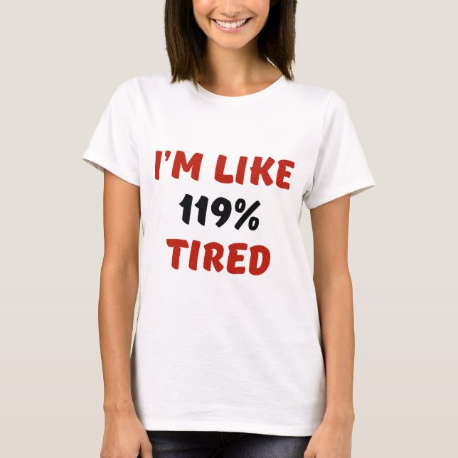 I'm Like 119% Tired T-Shirt (Front)