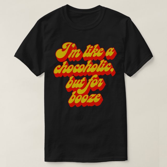 Im Like A Chocoholic But For Booze T-Shirt (Design Front)