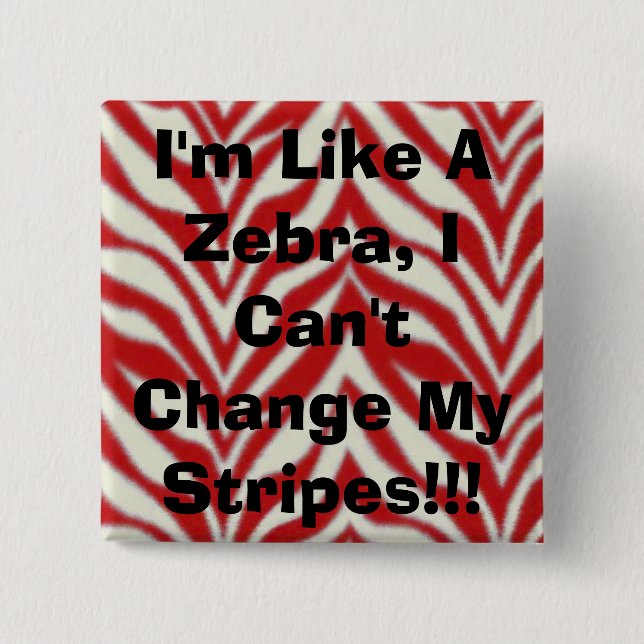 I'm Like A Zebra, I Can't Change My Stripes!!! 2 Inch Square Button (Front)