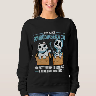 I'm Like Schroedingers Cat Quantum Physics Scienc Sweatshirt