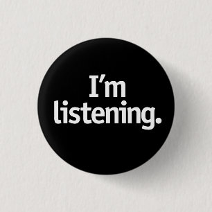 I'm listening. 1 inch round button