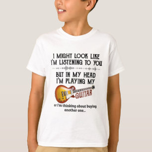 I'm Listening To You But In My Head I'm Playing My T-Shirt