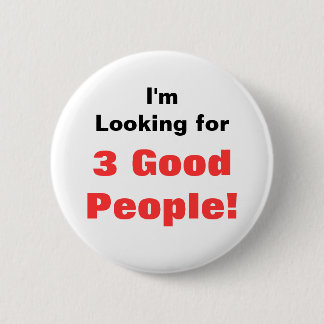 I'm Looking for, 3 Good People! 2 Inch Round Button