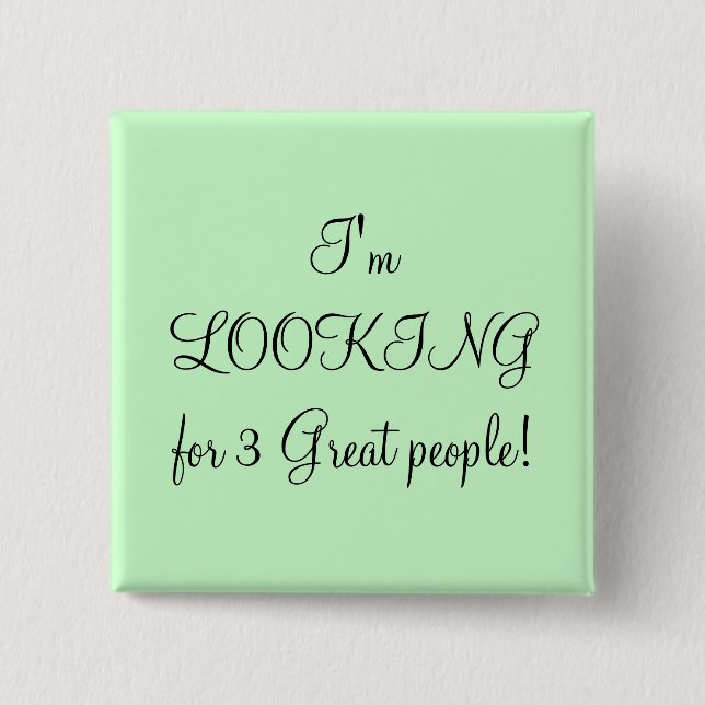 I'm LOOKING for 3 Great people! 2 Inch Square Button (Front)