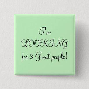 I'm LOOKING for 3 Great people! 2 Inch Square Button