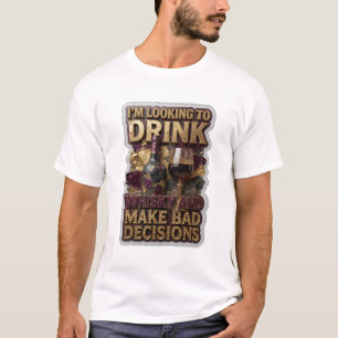 I'M LOOKING TO DRINK WHISKY AND MAKE BAD DECISI v3 T-Shirt