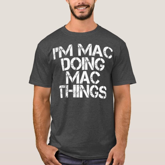IM MAC DOING MAC THINGS Funny Birthday Name Gift T-Shirt (Front)