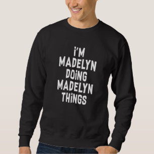 I'm Madelyn Doing Madelyn Things Madelyn 1 Sweatshirt