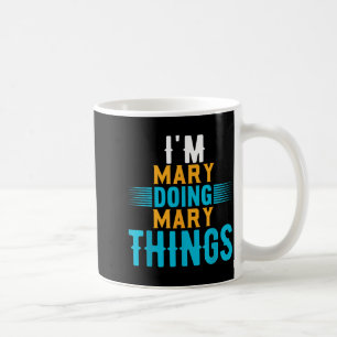 I'm Mary Doing Mary Things Name Mary  Coffee Mug