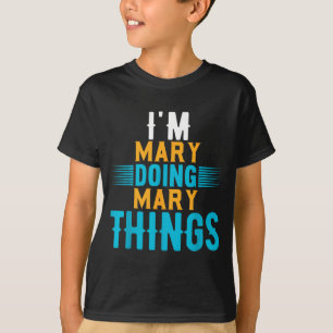 I'm Mary Doing Mary Things Name Mary  T-Shirt