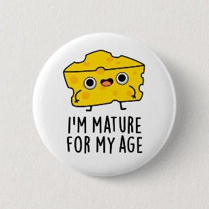 I'm Mature For My Age Funny Cheese Pun  2 Inch Round Button