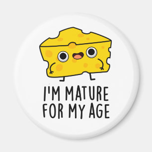 I'm Mature For My Age Funny Cheese Pun  Magnet