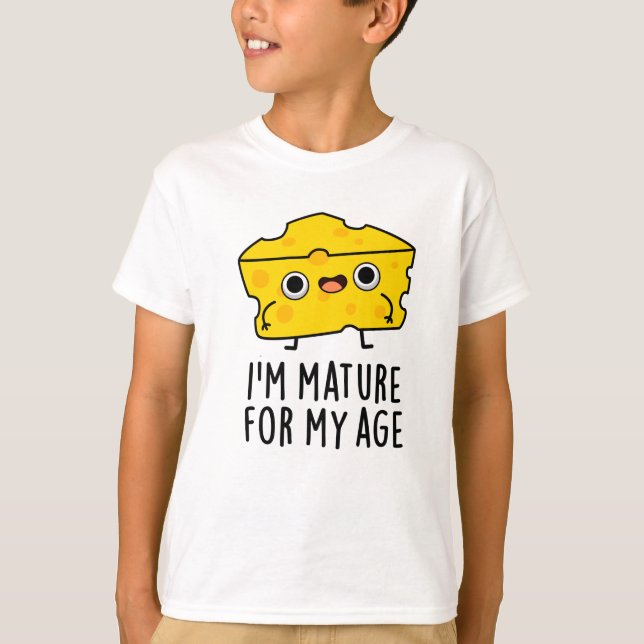 I'm Mature For My Age Funny Cheese Pun  T-Shirt (Front)