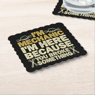 I'm Mechanic I'm Here Because You Broke Something  Paper Coaster