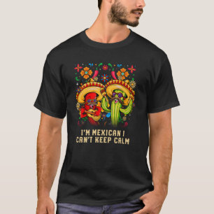 Im Mexican I Cant Keep Calm Mexico Humour Chicano T-Shirt