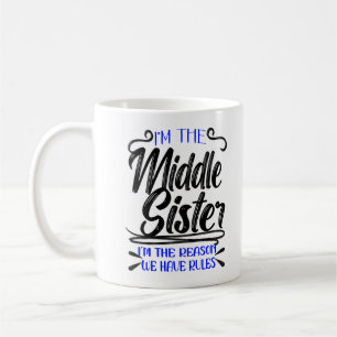 I'm Middle Sister The Reason We Have Rules, Funny  Coffee Mug