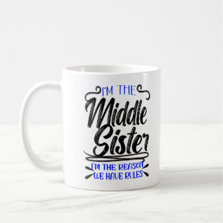 I'm Middle Sister The Reason We Have Rules, Funny  Coffee Mug