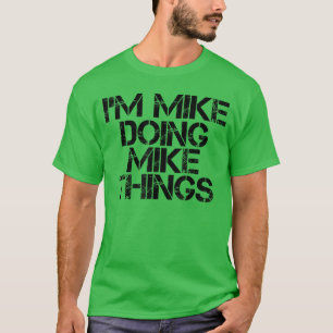 IM MIKE DOING MIKEHINGS Name Funny Birthday Gift I T-Shirt