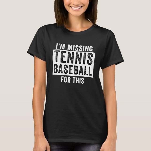 I'm Missing Tennis Baseball For This  Tennis Baseb T-Shirt (Front)