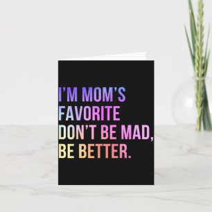 I'm Mom's Favorite Don't Be Mad Better Funny Sibli Card